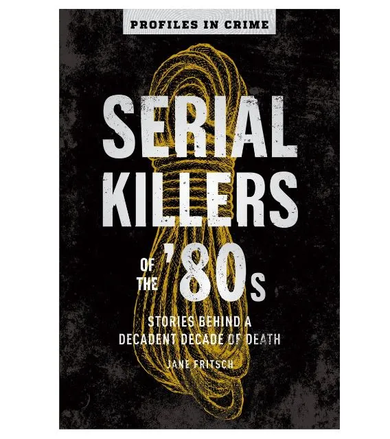 Book - Serial Killers of the '80s: Stories Behind a Decadent Decade of Death (Profiles in Crime) -Book